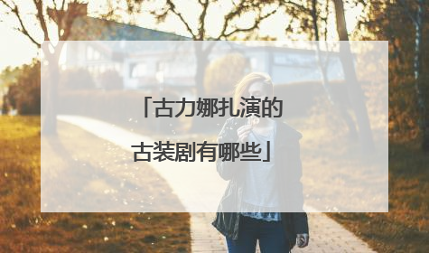 古力娜扎演的古装剧有哪些