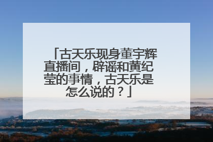 古天乐现身董宇辉直播间，辟谣和黄纪莹的事情，古天乐是怎么说的？
