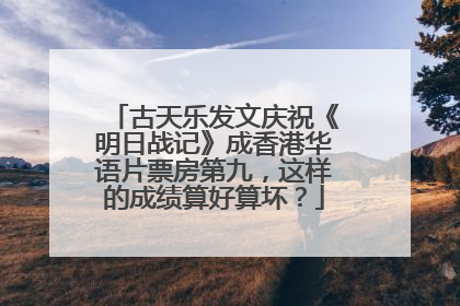 古天乐发文庆祝《明日战记》成香港华语片票房第九，这样的成绩算好算坏？