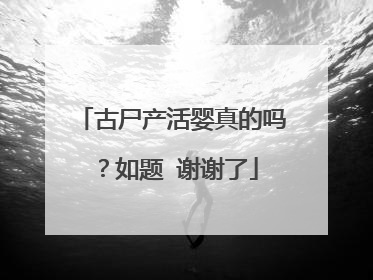 古尸产活婴真的吗?如题 谢谢了