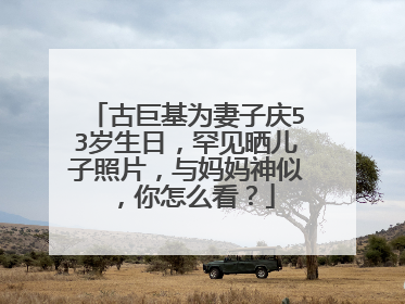 古巨基为妻子庆53岁生日，罕见晒儿子照片，与妈妈神似，你怎么看？