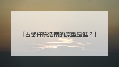 古惑仔陈浩南的原型是谁？