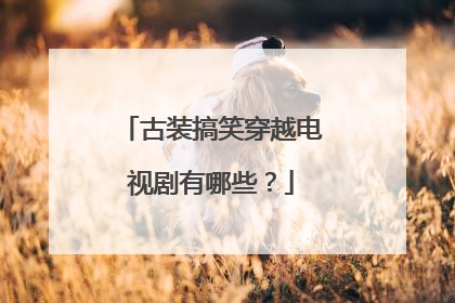 古装搞笑穿越电视剧有哪些？