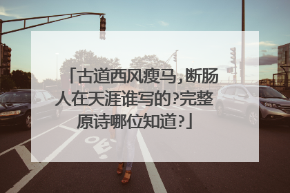 古道西风瘦马,断肠人在天涯谁写的?完整原诗哪位知道?