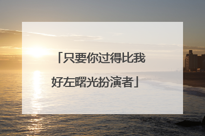 只要你过得比我好左曙光扮演者