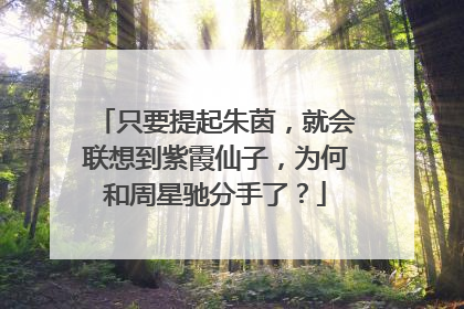 只要提起朱茵，就会联想到紫霞仙子，为何和周星驰分手了？