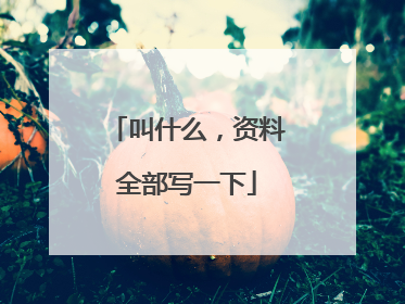 叫什么，资料全部写一下