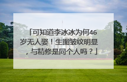 可知道李冰冰为何46岁无人娶！生图皱纹明显，与精修是同个人吗？