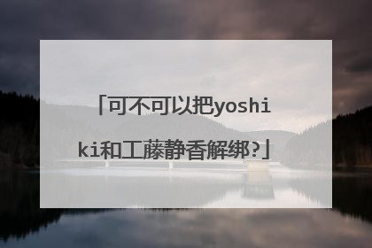 可不可以把yoshiki和工藤静香解绑?