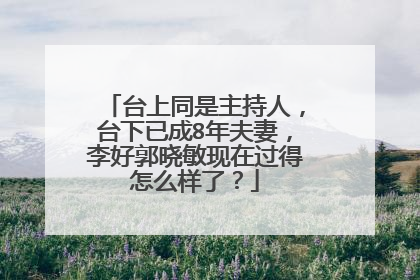 台上同是主持人，台下已成8年夫妻，李好郭晓敏现在过得怎么样了？