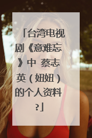 台湾电视剧《意难忘》中 蔡志英（妞妞）的个人资料?