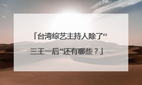 台湾综艺主持人除了“三王一后”还有哪些?