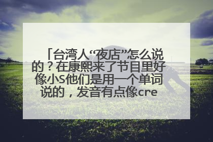 台湾人“夜店”怎么说的？在康熙来了节目里好像小S他们是用一个单词说的，发音有点像cremore，有