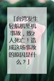 台湾发生轻航机坠机事故,致2人死亡!造成这场事故的原因是什么?