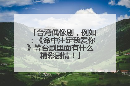 台湾偶像剧,例如:《命中注定我爱你》等台剧里面有什么精彩剧情!