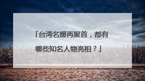 台湾名媛再聚首,都有哪些知名人物亮相?