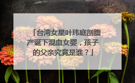 台湾女星叶玮庭剖腹产诞下混血女婴，孩子的父亲究竟是谁？