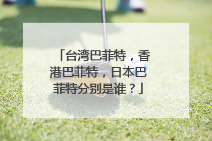 台湾巴菲特,香港巴菲特,日本巴菲特分别是谁?