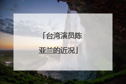 台湾演员陈亚兰的近况