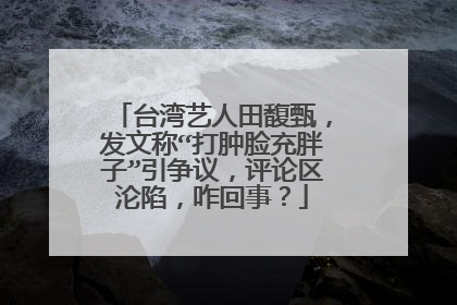 台湾艺人田馥甄,发文称“打肿脸充胖子”引争议,评论区沦陷,咋回事?