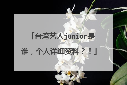 台湾艺人junior是谁，个人详细资料？！