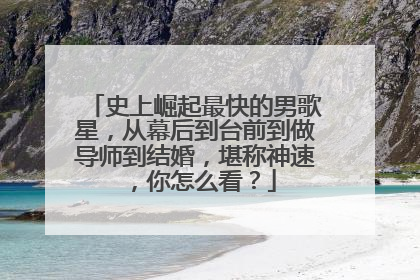 史上崛起最快的男歌星,从幕后到台前到做导师到结婚,堪称神速,你怎么看?
