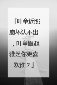 叶童近照崩坏认不出，叶童跟赵雅芝你更喜欢谁？