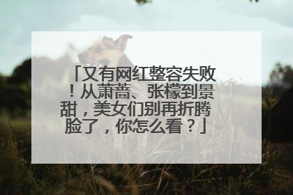 又有网红整容失败!从萧蔷、张檬到景甜,美女们别再折腾脸了,你怎么看?