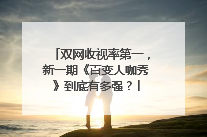 双网收视率第一，新一期《百变大咖秀》到底有多强？