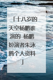 十八岁的天空杨鹏谁演的 杨鹏扮演者朱泳腾个人资料