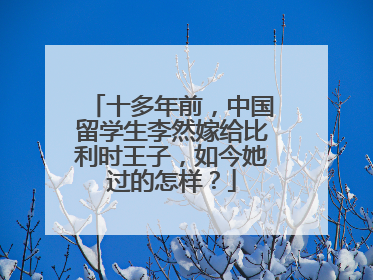 十多年前,中国留学生李然嫁给比利时王子,如今她过的怎样?