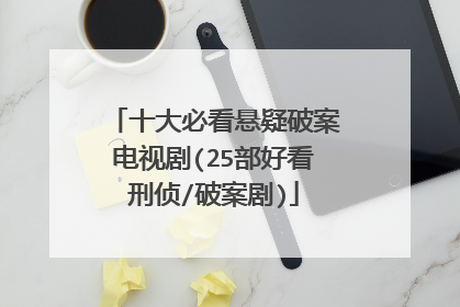 十大必看悬疑破案电视剧(25部好看刑侦/破案剧)