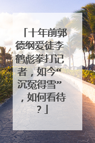 十年前郭德纲爱徒李鹤彪拳打记者,如今“沉冤得雪”,如何看待?