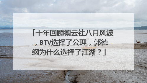 十年回顾德云社八月风波,BTV选择了公理,郭德纲为什么选择了江湖?