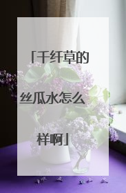 千纤草的丝瓜水怎么样啊