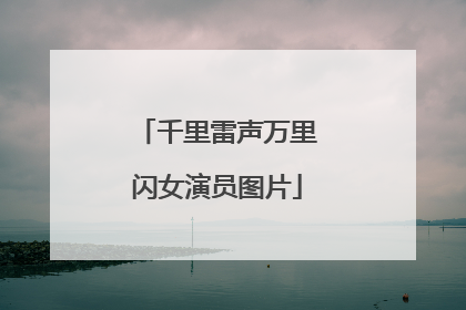 千里雷声万里闪女演员图片