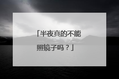 半夜真的不能照镜子吗？