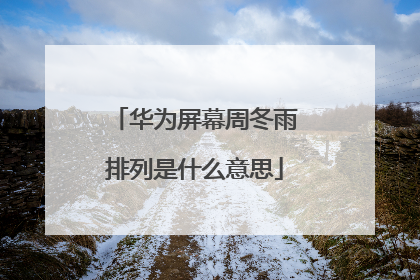 华为屏幕周冬雨排列是什么意思