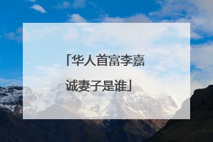 华人首富李嘉诚妻子是谁