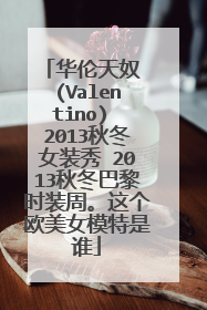 华伦天奴 (Valentino) 2013秋冬女装秀 2013秋冬巴黎时装周。这个欧美女模特是谁