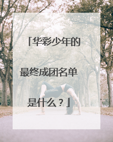 华彩少年的最终成团名单是什么？