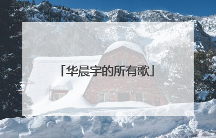 华晨宇的所有歌