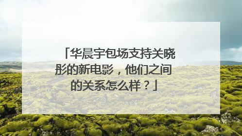 华晨宇包场支持关晓彤的新电影，他们之间的关系怎么样？
