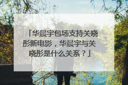 华晨宇包场支持关晓彤新电影,华晨宇与关晓彤是什么关系?