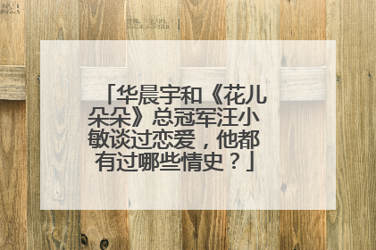 华晨宇和《花儿朵朵》总冠军汪小敏谈过恋爱，他都有过哪些情史？