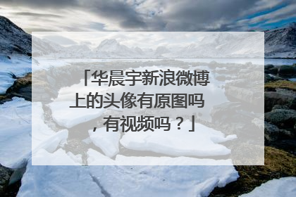华晨宇新浪微博上的头像有原图吗，有视频吗？
