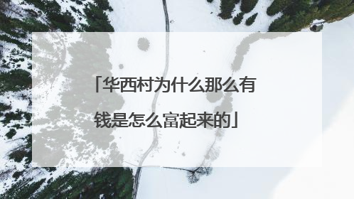 华西村为什么那么有钱是怎么富起来的