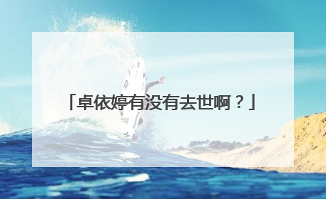 卓依婷有没有去世啊？