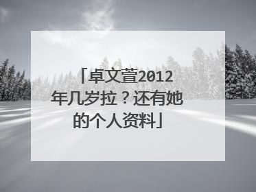 卓文萱2012年几岁拉?还有她的个人资料