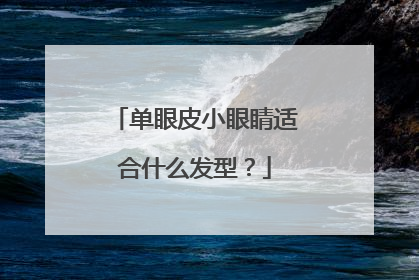 单眼皮小眼睛适合什么发型？
